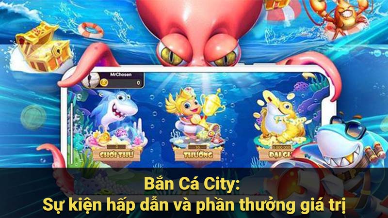 Bắn Cá City: Sự kiện hấp dẫn và phần thưởng giá trị