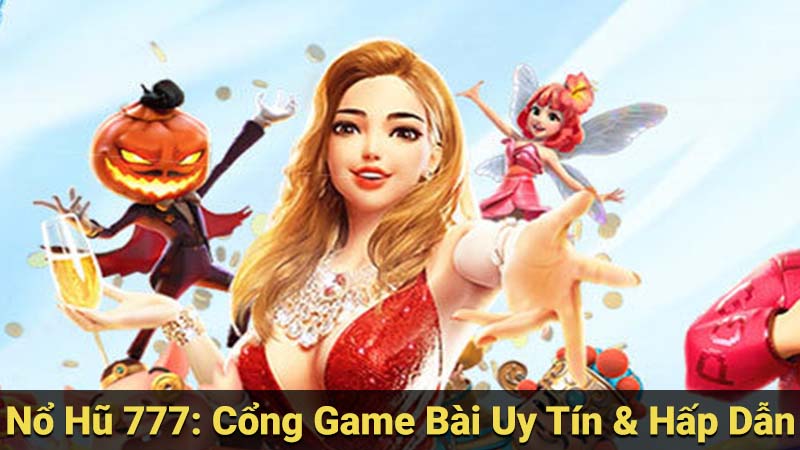 Nổ Hũ 777: Cổng Game Bài Uy Tín & Hấp Dẫn