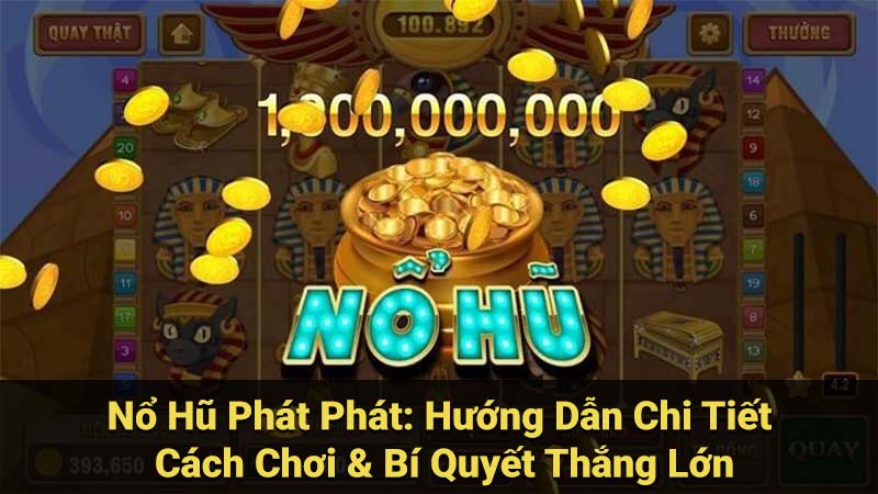 Nổ Hũ Phát Phát: Hướng Dẫn Chi Tiết Cách Chơi & Bí Quyết Thắng Lớn